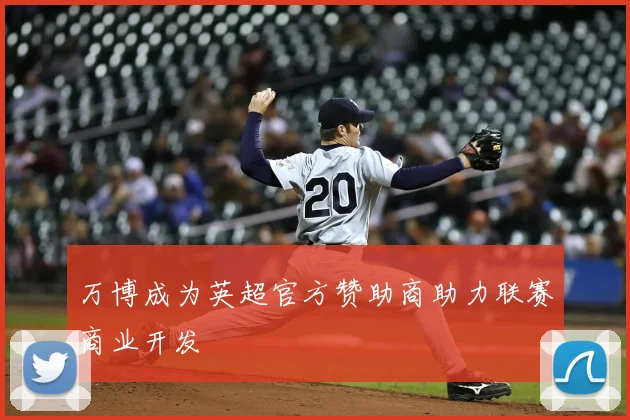 万博成为英超官方赞助商助力联赛商业开发